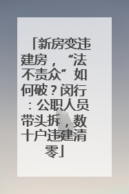新房变违建房，“法不责众”如何破？闵行：公职人员带头拆，数十户违建清零