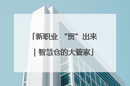 新职业 “贸”出来｜智慧仓的大管家