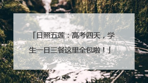 日照五莲：高考四天，学生一日三餐这里全包啦！
