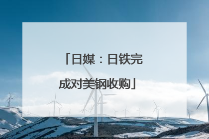 日媒：日铁完成对美钢收购