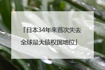 日本34年来首次失去全球最大债权国地位