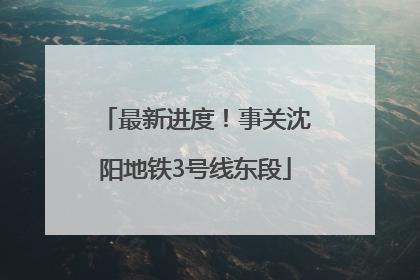 最新进度！事关沈阳地铁3号线东段