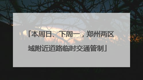 本周日、下周一，郑州两区域附近道路临时交通管制