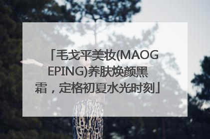 毛戈平美妆(MAOGEPING)养肤焕颜黑霜，定格初夏水光时刻