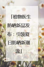 植物医生防晒新品发布：引领夏日防晒新潮流