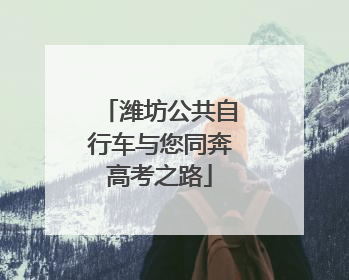 潍坊公共自行车与您同奔高考之路