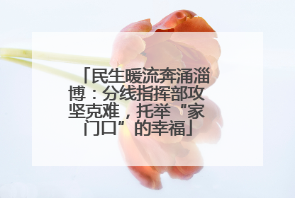 民生暖流奔涌淄博：分线指挥部攻坚克难，托举“家门口”的幸福