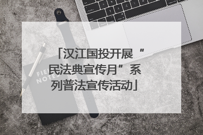 汉江国投开展“民法典宣传月”系列普法宣传活动