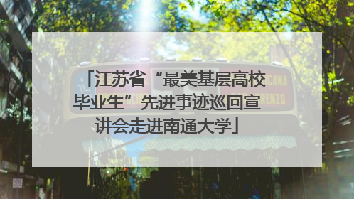 江苏省“最美基层高校毕业生”先进事迹巡回宣讲会走进南通大学