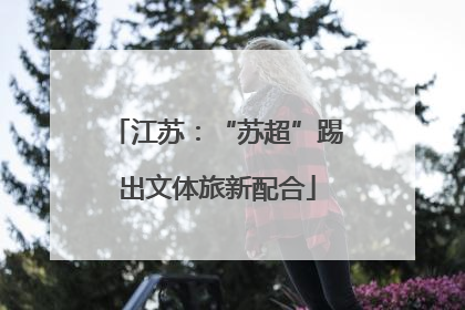 江苏：“苏超”踢出文体旅新配合