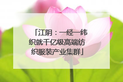 江阴：一经一纬织就千亿级高端纺织服装产业集群