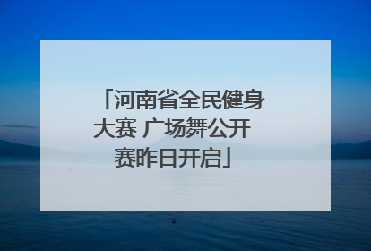 河南省全民健身大赛 广场舞公开赛昨日开启