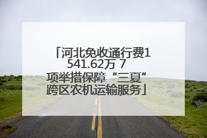 河北免收通行费1541.62万 7项举措保障“三夏”跨区农机运输服务