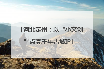 河北定州：以“小文创”点亮千年古城IP