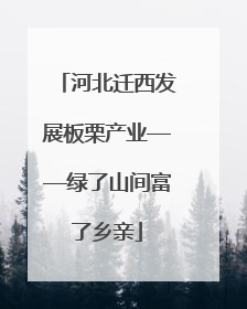 河北迁西发展板栗产业——绿了山间富了乡亲