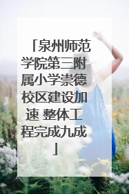 泉州师范学院第三附属小学崇德校区建设加速 整体工程完成九成
