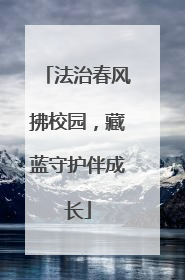 法治春风拂校园，藏蓝守护伴成长