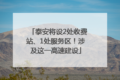 泰安将设2处收费站、1处服务区！涉及这一高速建设