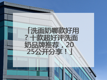 洗面奶哪款好用？十款超好评洗面奶品牌推荐，2025公开分享！