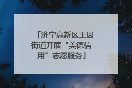济宁高新区王因街道开展“美德信用”志愿服务