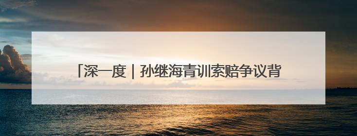 深一度｜孙继海青训索赔争议背后：青训不容易，赔偿可仲裁