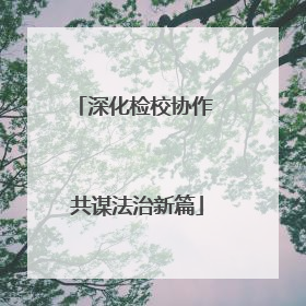 深化检校协作 共谋法治新篇