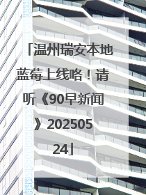 温州瑞安本地蓝莓上线咯！请听《90早新闻》20250524