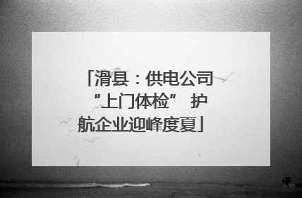 滑县：供电公司“上门体检” 护航企业迎峰度夏
