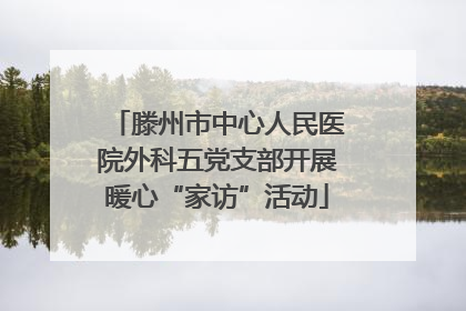 滕州市中心人民医院外科五党支部开展暖心“家访”活动