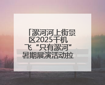 漯河河上街景区2025千机飞“只有漯河”暑期展演活动拉开帷幕