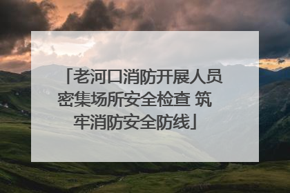 老河口消防开展人员密集场所安全检查 筑牢消防安全防线