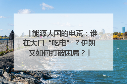 能源大国的电荒：谁在大口“吃电”？伊朗又如何打破困局？