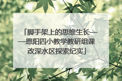 脚手架上的思维生长——恩阳四小教学教研组课改深水区探索纪实