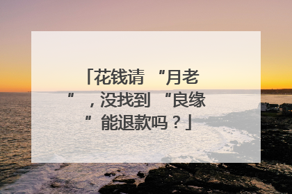 花钱请 “月老 ”，没找到 “良缘 ”能退款吗？