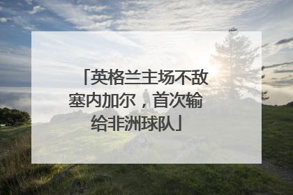 英格兰主场不敌塞内加尔，首次输给非洲球队