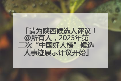 请为陕西候选人评议！@所有人，2025年第二次“中国好人榜”候选人事迹展示评议开始