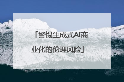 警惕生成式AI商业化的伦理风险