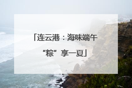连云港：海味端午 “粽”享一夏