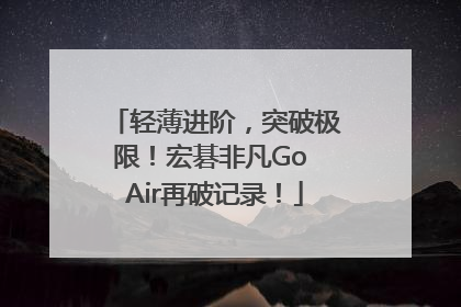 轻薄进阶，突破极限！宏碁非凡Go Air再破记录！