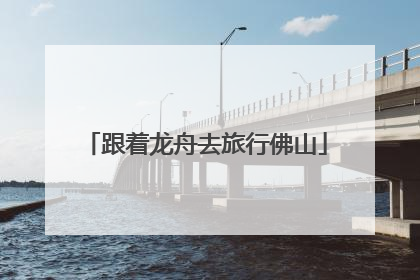 跟着龙舟去旅行佛山