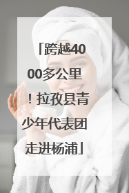 跨越4000多公里！拉孜县青少年代表团走进杨浦