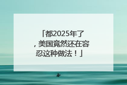 都2025年了，美国竟然还在容忍这种做法！