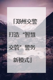 郑州交警打造“智慧交管”警务新模式