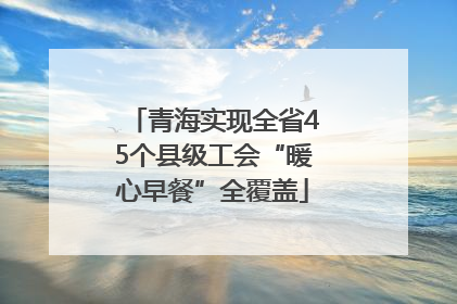 青海实现全省45个县级工会“暖心早餐”全覆盖