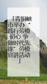 青铜峡市举办“践行劳模初心 争做时代先锋”劳模宣讲活动