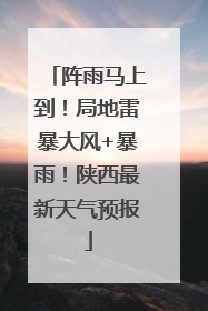 阵雨马上到！局地雷暴大风+暴雨！陕西最新天气预报