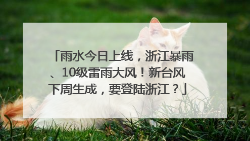 雨水今日上线，浙江暴雨、10级雷雨大风！新台风下周生成，要登陆浙江？