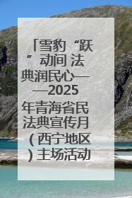 雪豹“跃”动间 法典润民心——2025年青海省民法典宣传月（西宁地区）主场活动见闻