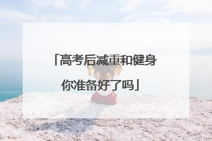 高考后减重和健身 你准备好了吗