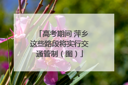 高考期间 萍乡这些路段将实行交通管制（图）